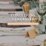 CONDITIONS GENERALES DÉCORATION ÉVÈNEMENTIELLE