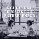 LE GUIDE DE LA REUSSITE POUR LES ENTREPRENEURS
