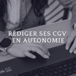 REDIGER SES CONDITIONS GENERALES EN TOUTE AUTONOMIE